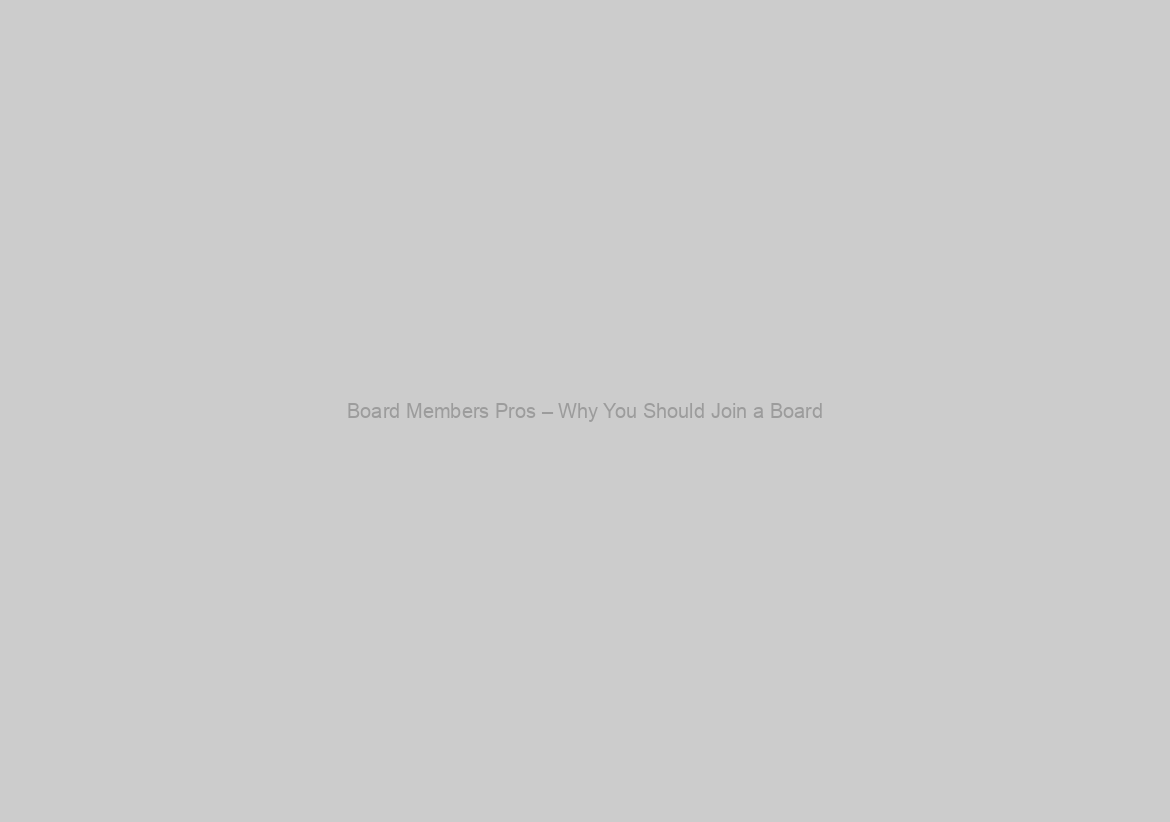 Board Members Pros – Why You Should Join a Board